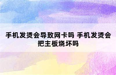 手机发烫会导致网卡吗 手机发烫会把主板烧坏吗